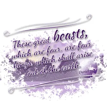 Daniel 7:17 – These great beasts, which are four, are four kings, which shall arise out of the earth.