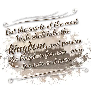 Daniel 7:18 – But the saints of the most High shall take the kingdom, and possess the kingdom for ever, even for ever and ever.