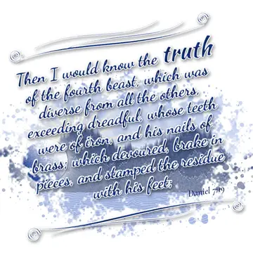 Daniel 7:19 – Then I would know the truth of the fourth beast, which was diverse from all the others, exceeding dreadful, whose teeth were of iron, and his nails…