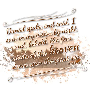 Daniel 7:2 – Daniel spake and said, I saw in my vision by night, and, behold, the four winds of the heaven strove upon the great sea.
