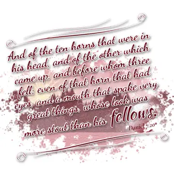 Daniel 7:20 – And of the ten horns that were in his head, and of the other which came up, and before whom three fell; even of that horn that had eyes, and a mouth…
