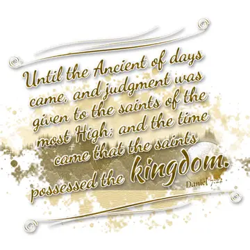 Daniel 7:22 – Until the Ancient of days came, and judgment was given to the saints of the most High; and the time came that the saints possessed the kingdom.