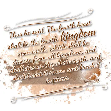 Daniel 7:23 – Thus he said, The fourth beast shall be the fourth kingdom upon earth, which shall be diverse from all kingdoms, and shall devour the whole earth…