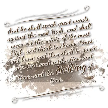 Daniel 7:25 – And he shall speak great words against the most High, and shall wear out the saints of the most High, and think to change times and laws: and they…