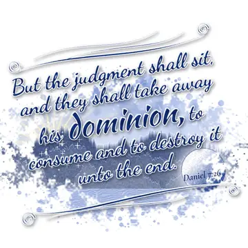 Daniel 7:26 – But the judgment shall sit, and they shall take away his dominion, to consume and to destroy it unto the end.