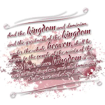 Daniel 7:27 – And the kingdom and dominion, and the greatness of the kingdom under the whole heaven, shall be given to the people of the saints of the most High…