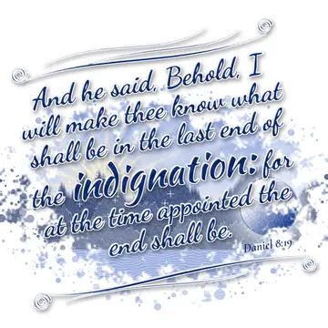 Daniel 8:19 – And he said, Behold, I will make thee know what shall be in the last end of the indignation: for at the time appointed the end shall be.