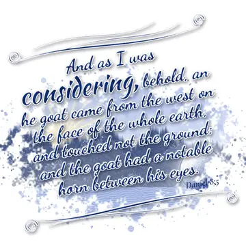 Daniel 8:5 – And as I was considering, behold, an he goat came from the west on the face of the whole earth, and touched not the ground: and the goat had a…