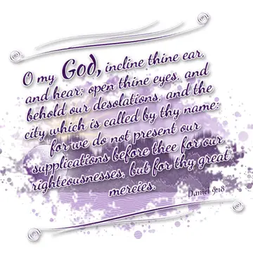 Daniel 9:18 – O my God, incline thine ear, and hear; open thine eyes, and behold our desolations, and the city which is called by thy name: for we do not present…