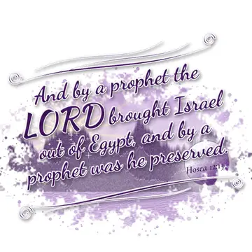 Hosea 12:13 – And by a prophet the LORD brought Israel out of Egypt, and by a prophet was he preserved.