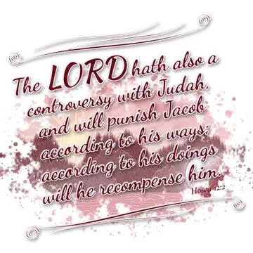 Hosea 12:2 – The LORD hath also a controversy with Judah, and will punish Jacob according to his ways; according to his doings will he recompense him.
