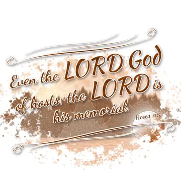 Hosea 12:5 – Even the LORD God of hosts; the LORD is his memorial.