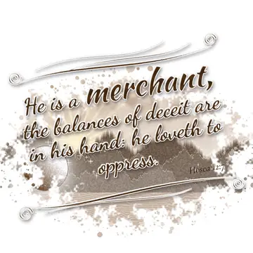 Hosea 12:7 – He is a merchant, the balances of deceit are in his hand: he loveth to oppress.