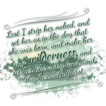 Hosea 2:3 – Lest I strip her naked, and set her as in the day that she was born, and make her as a wilderness, and set her like a dry land, and slay her with…