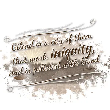 Hosea 6:8 – Gilead is a city of them that work iniquity, and is polluted with blood.