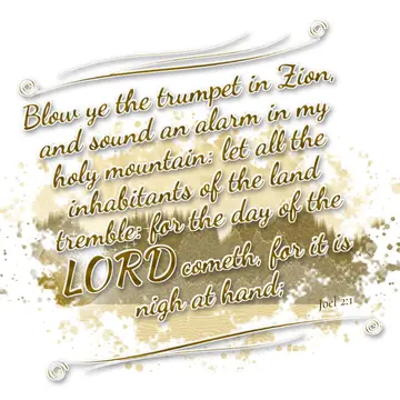 Joel 2:1 – Blow ye the trumpet in Zion, and sound an alarm in my holy mountain: let all the inhabitants of the land tremble: for the day of the LORD cometh, for…