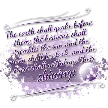 Joel 2:10 – The earth shall quake before them; the heavens shall tremble: the sun and the moon shall be dark, and the stars shall withdraw their shining: