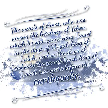 Amos 1:1 – The words of Amos, who was among the herdmen of Tekoa, which he saw concerning Israel in the days of Uzziah king of Judah, and in the days…