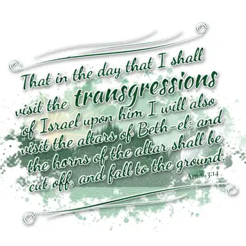 Amos 3:14 – That in the day that I shall visit the transgressions of Israel upon him I will also visit the altars of Beth-el: and the horns of the altar shall be…