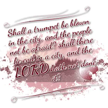 Amos 3:6 – Shall a trumpet be blown in the city, and the people not be afraid? shall there be evil in a city, and the LORD hath not done it?