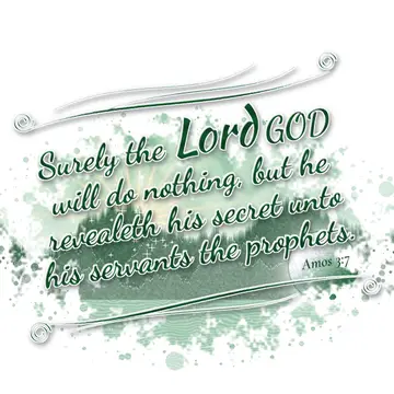 Amos 3:7 – Surely the Lord GOD will do nothing, but he revealeth his secret unto his servants the prophets.