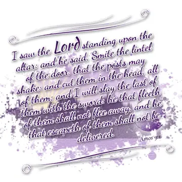Amos 9:1 – I saw the Lord standing upon the altar: and he said, Smite the lintel of the door, that the posts may shake: and cut them in the head, all…