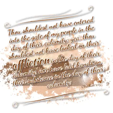 Obadiah 1:13 – Thou shouldest not have entered into the gate of my people in the day of their calamity; yea, thou shouldest not have looked on their affliction in…