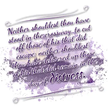 Obadiah 1:14 – Neither shouldest thou have stood in the crossway, to cut off those of his that did escape; neither shouldest thou have delivered up those of his…