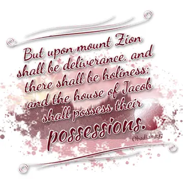 Obadiah 1:17 – But upon mount Zion shall be deliverance, and there shall be holiness; and the house of Jacob shall possess their possessions.