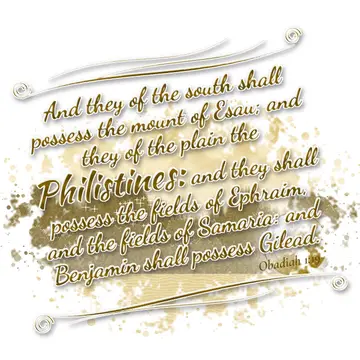 Obadiah 1:19 – And they of the south shall possess the mount of Esau; and they of the plain the Philistines: and they shall possess the fields of Ephraim, and the…