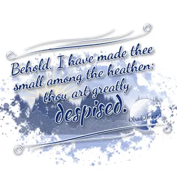 Obadiah 1:2 – Behold, I have made thee small among the heathen: thou art greatly despised.