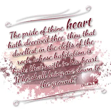 Obadiah 1:3 – The pride of thine heart hath deceived thee, thou that dwellest in the clefts of the rock, whose habitation is high; that saith in his heart, Who…