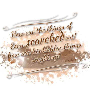 Obadiah 1:6 – How are the things of Esau searched out! how are his hidden things sought up!