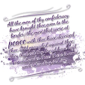 Obadiah 1:7 – All the men of thy confederacy have brought thee even to the border: the men that were at peace with thee have deceived thee, and prevailed against…