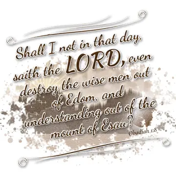 Obadiah 1:8 – Shall I not in that day, saith the LORD, even destroy the wise men out of Edom, and understanding out of the mount of Esau?