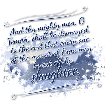 Obadiah 1:9 – And thy mighty men, O Teman, shall be dismayed, to the end that every one of the mount of Esau may be cut off by slaughter.