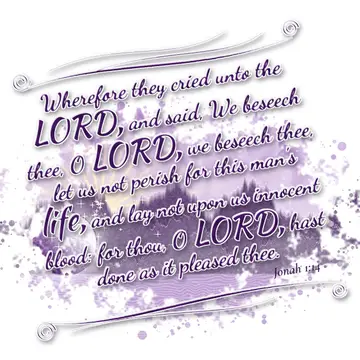 Jonah 1:14 – Wherefore they cried unto the LORD, and said, We beseech thee, O LORD, we beseech thee, let us not perish for this man's life, and lay not upon us…