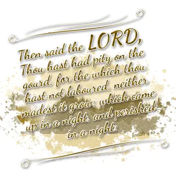 Jonah 4:10 – Then said the LORD, Thou hast had pity on the gourd, for the which thou hast not laboured, neither madest it grow; which came up in a night, and…
