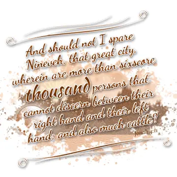 Jonah 4:11 – And should not I spare Nineveh, that great city, wherein are more than sixscore thousand persons that cannot discern between their right hand and…