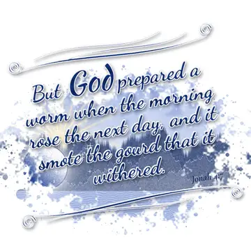 Jonah 4:7 – But God prepared a worm when the morning rose the next day, and it smote the gourd that it withered.