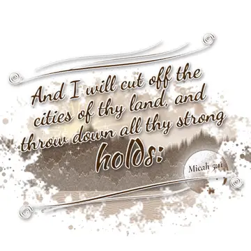 Micah 5:11 – And I will cut off the cities of thy land, and throw down all thy strong holds: