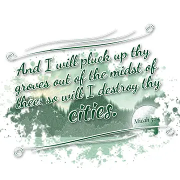 Micah 5:14 – And I will pluck up thy groves out of the midst of thee: so will I destroy thy cities.