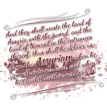 Micah 5:6 – And they shall waste the land of Assyria with the sword, and the land of Nimrod in the entrances thereof: thus shall he deliver us from the Assyrian…