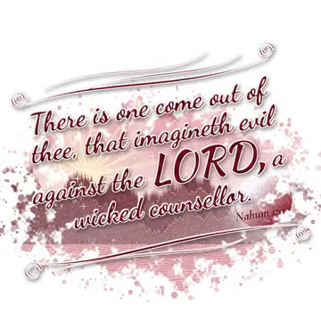 Nahum 1:11 – There is one come out of thee, that imagineth evil against the LORD, a wicked counsellor.