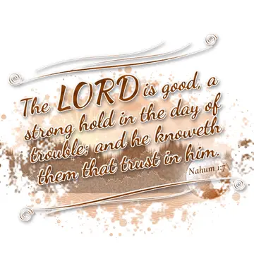Nahum 1:7 – The LORD is good, a strong hold in the day of trouble; and he knoweth them that trust in him.