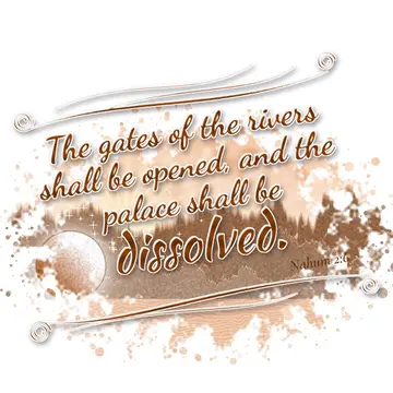 Nahum 2:6 – The gates of the rivers shall be opened, and the palace shall be dissolved.