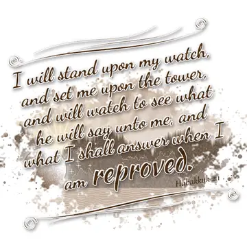 Habakkuk 2:1 – I will stand upon my watch, and set me upon the tower, and will watch to see what he will say unto me, and what I shall answer when I am reproved.