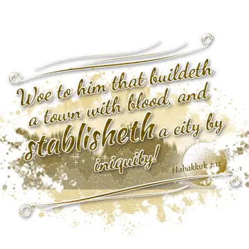 Habakkuk 2:12 – Woe to him that buildeth a town with blood, and stablisheth a city by iniquity!