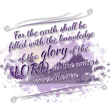 Habakkuk 2:14 – For the earth shall be filled with the knowledge of the glory of the LORD, as the waters cover the sea.