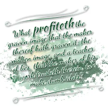 Habakkuk 2:18 – What profiteth the graven image that the maker thereof hath graven it; the molten image, and a teacher of lies, that the maker of his work trusteth…